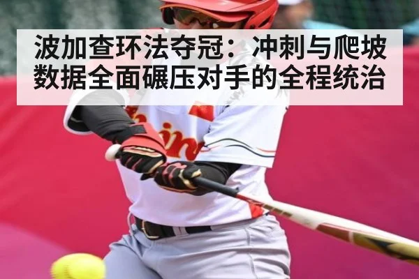 波加查环法夺冠:冲刺与爬坡数据全面碾压对手的全程统治