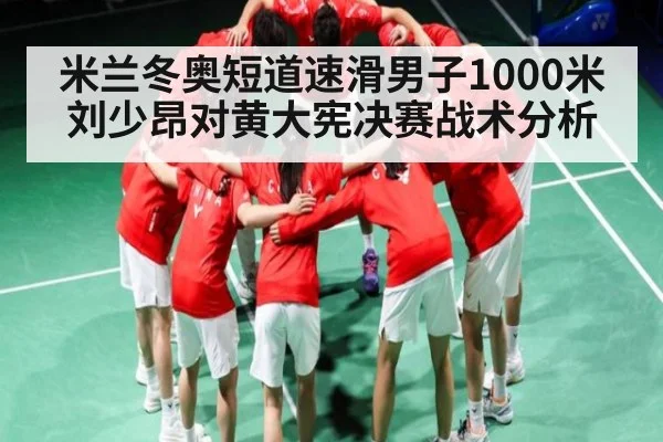 米兰冬奥短道速滑男子1000米刘少昂对黄大宪决赛战术分析